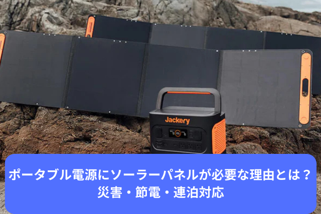 ポータブル電源にソーラーパネルが必要な理由とは？