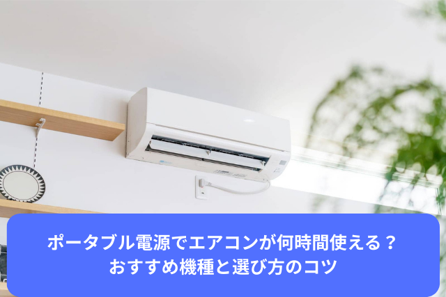 ポータブル電源でエアコンが何時間使える