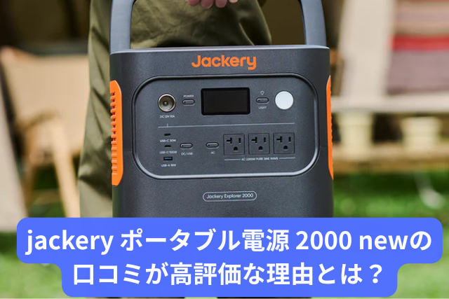 jackery ポータブル電源 2000 newの口コミが高評価な理由とは？ (1)