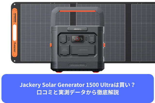 Jackery Solar Generator 1500 Ultraは買い