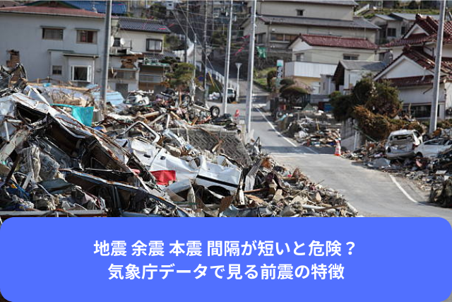 地震 余震 本震 間隔が短いと危険