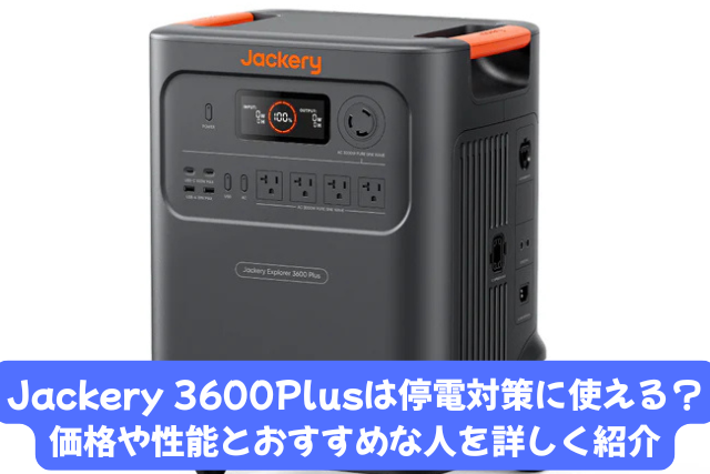 Jackery 3600Plusは停電対策に使える？